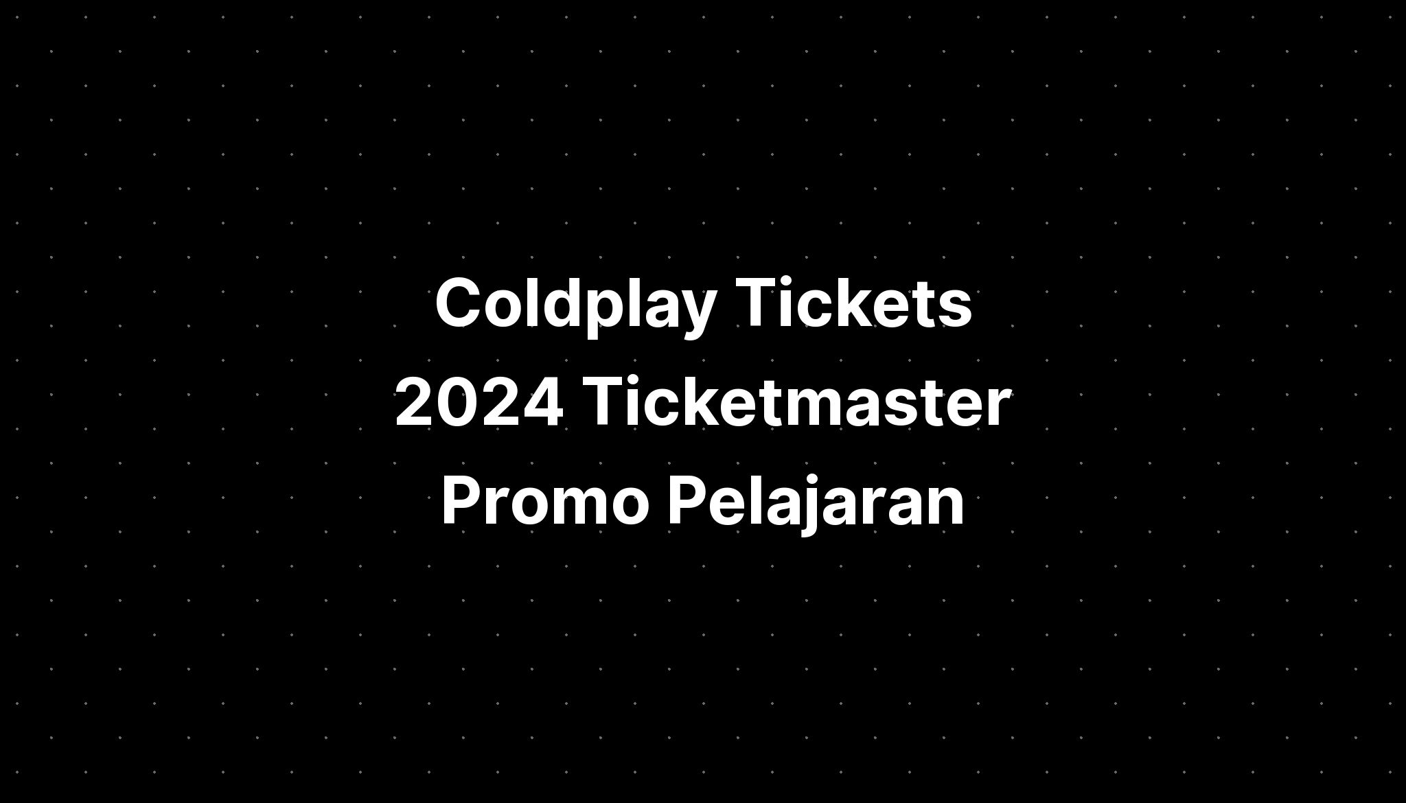 Coldplay Tickets 2024 Ticketmaster Promo Pelajaran PELAJARAN